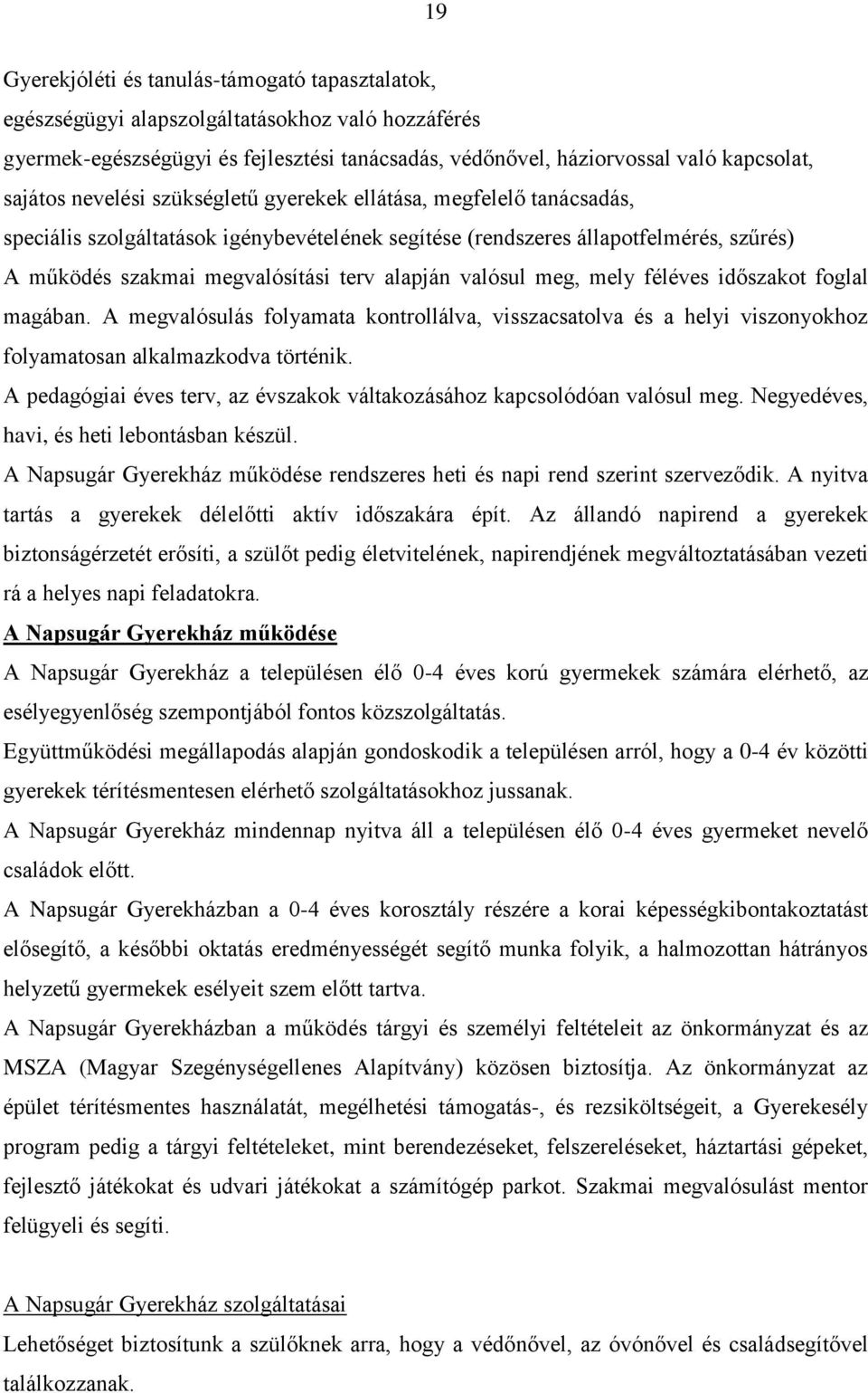 valósul meg, mely féléves időszakot foglal magában. A megvalósulás folyamata kontrollálva, visszacsatolva és a helyi viszonyokhoz folyamatosan alkalmazkodva történik.