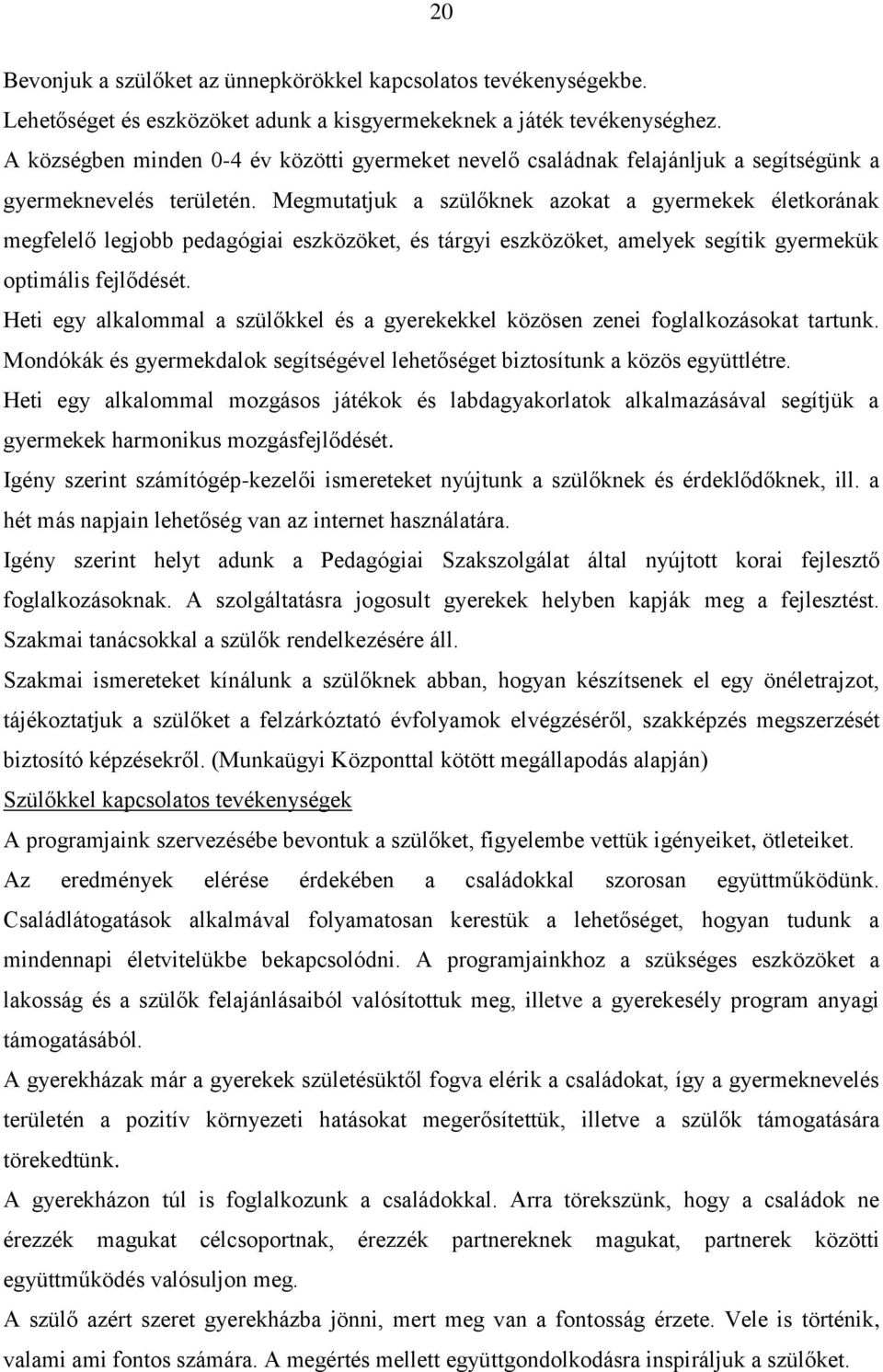 Megmutatjuk a szülőknek azokat a gyermekek életkorának megfelelő legjobb pedagógiai eszközöket, és tárgyi eszközöket, amelyek segítik gyermekük optimális fejlődését.