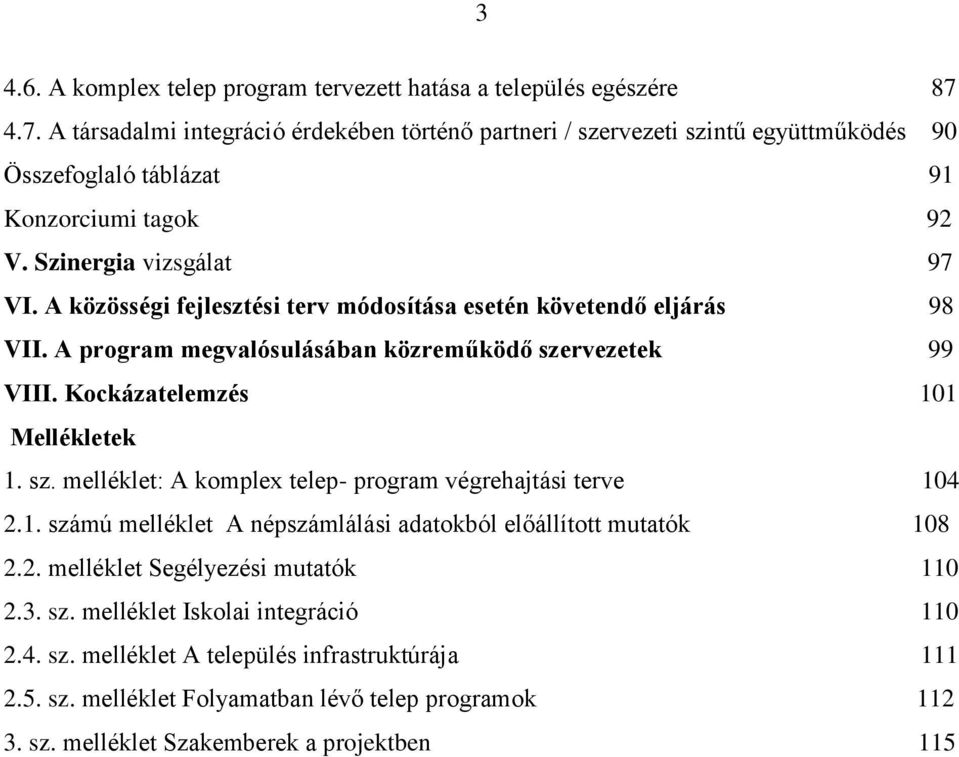 A közösségi fejlesztési terv módosítása esetén követendő eljárás 98 VII. A program megvalósulásában közreműködő szervezetek 99 VIII. Kockázatelemzés 101 Mellékletek 1. sz. melléklet: A komplex telep- program végrehajtási terve 104 2.