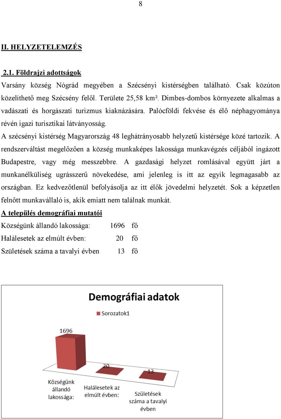 A szécsényi kistérség Magyarország 48 leghátrányosabb helyzetű kistérsége közé tartozik.