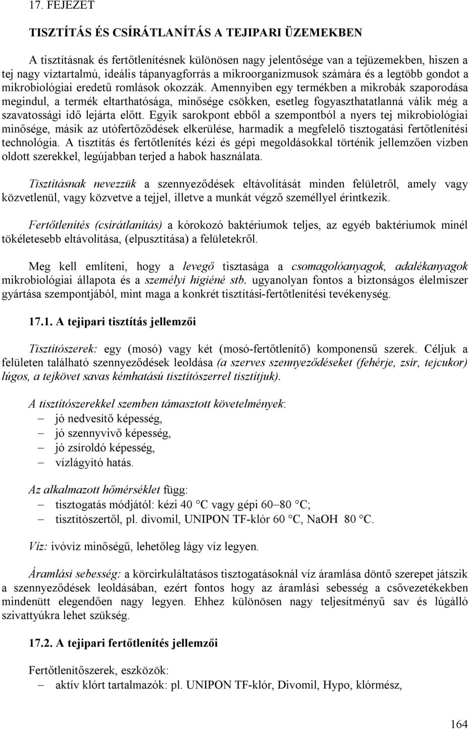 Amennyiben egy termékben a mikrobák szaporodása megindul, a termék eltarthatósága, minősége csökken, esetleg fogyaszthatatlanná válik még a szavatossági idő lejárta előtt.