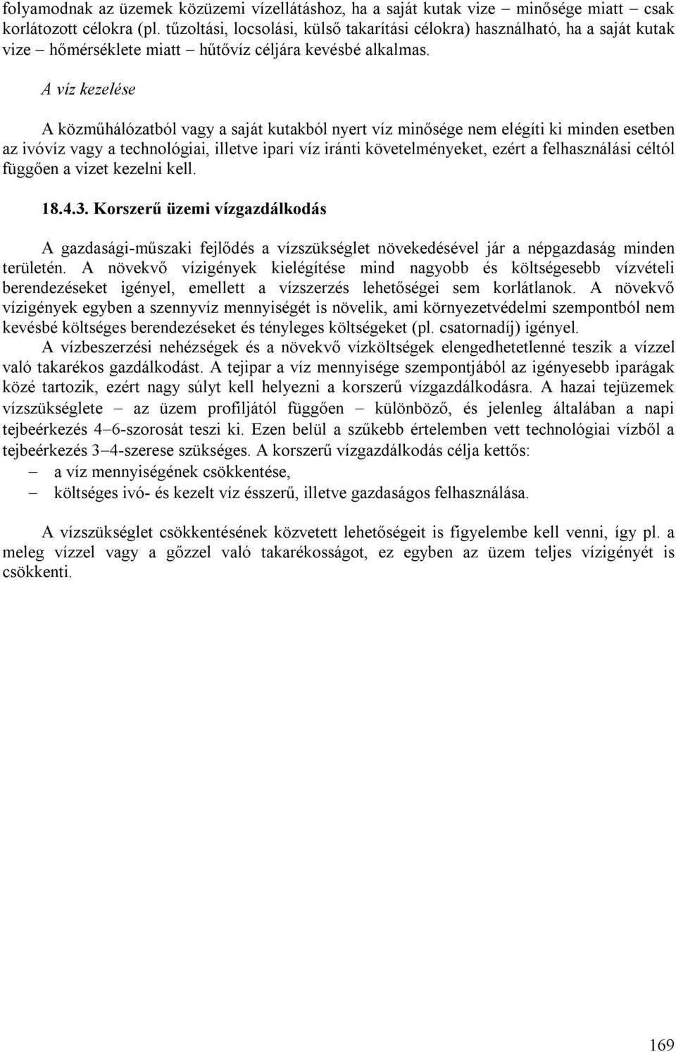 A víz kezelése A közműhálózatból vagy a saját kutakból nyert víz minősége nem elégíti ki minden esetben az ivóvíz vagy a technológiai, illetve ipari víz iránti követelményeket, ezért a felhasználási