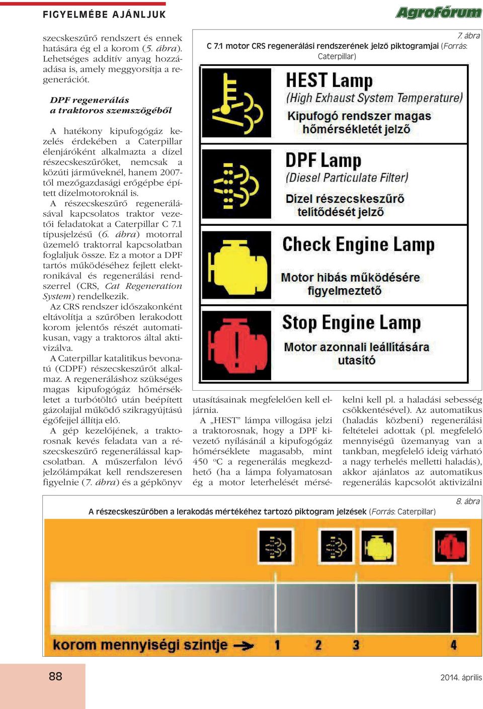 a dízel részecskeszűrőket, nemcsak a közúti járműveknél, hanem 2007- től mezőgazdasági erőgépbe épített dízelmotoroknál is.