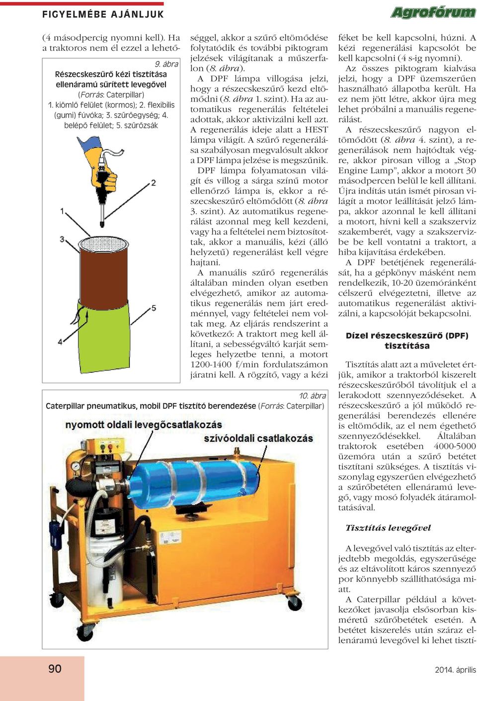 A DPF lámpa villogása jelzi, hogy a részecskeszűrő kezd eltömődni (8. ábra 1. szint). Ha az automatikus regenerálás feltételei adottak, akkor aktivizálni kell azt.