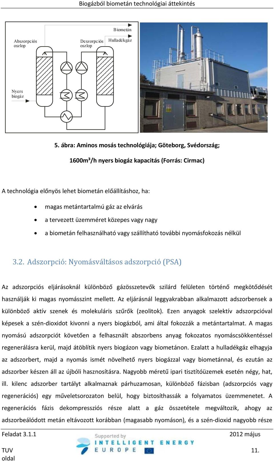 tervezett üzemméret közepes vagy nagy a biometán felhasználható vagy szállítható további nyomásfokozás nélkül 3.2.