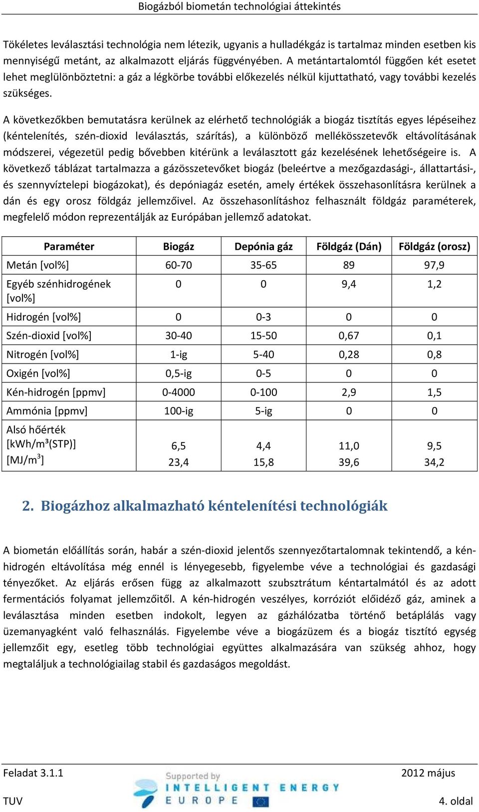 A következőkben bemutatásra kerülnek az elérhető technológiák a biogáz tisztítás egyes lépéseihez (kéntelenítés, szén dioxid leválasztás, szárítás), a különböző mellékösszetevők eltávolításának