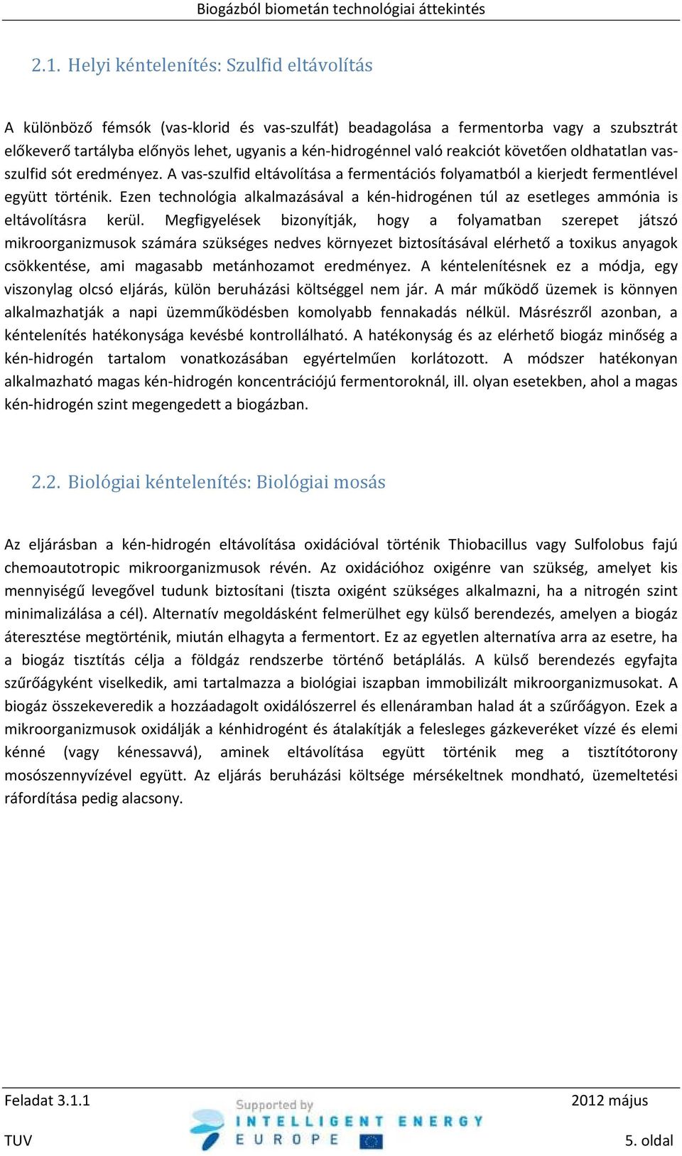 Ezen technológia alkalmazásával a kén hidrogénen túl az esetleges ammónia is eltávolításra kerül.