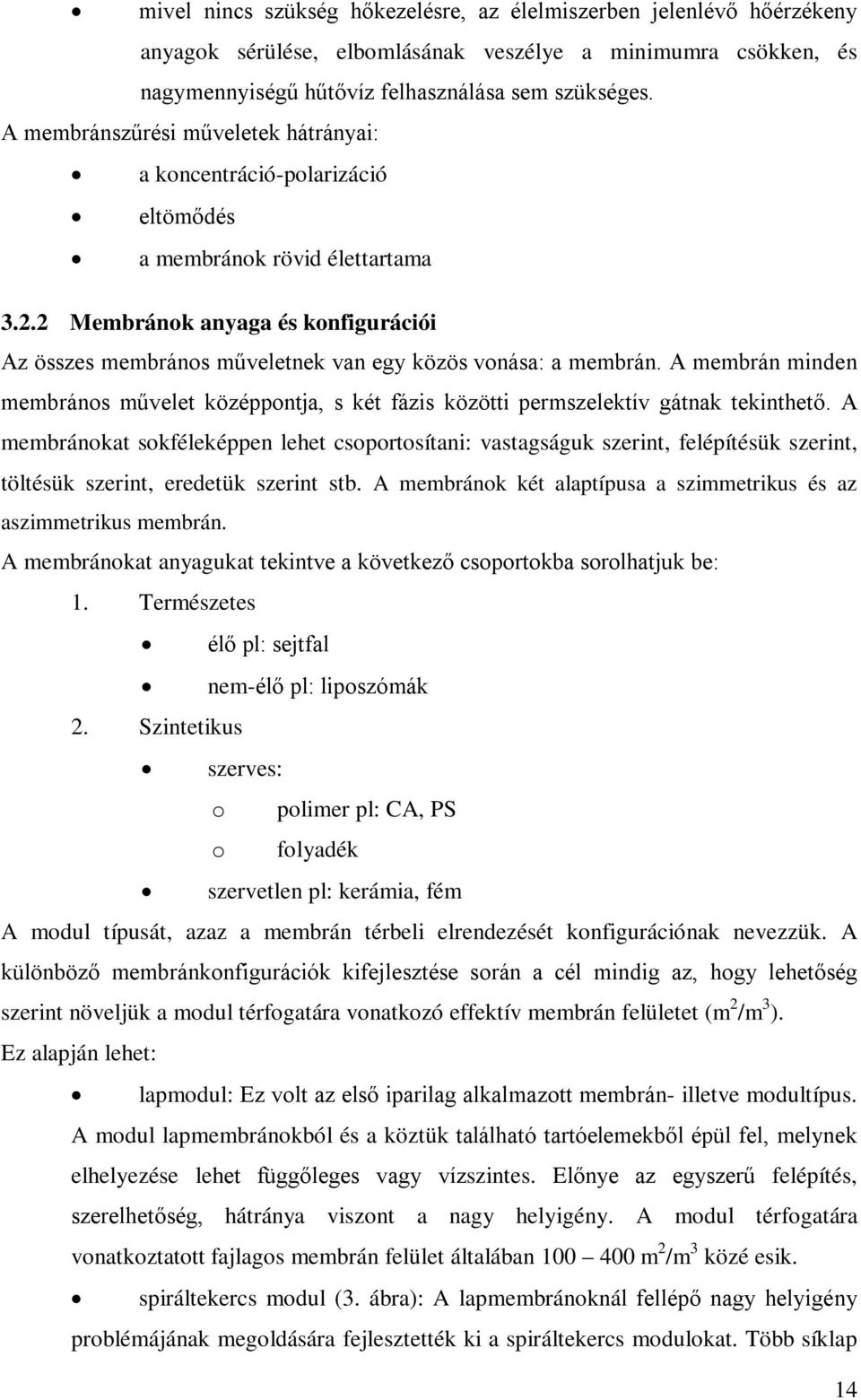 2 Membránok anyaga és konfigurációi Az összes membrános műveletnek van egy közös vonása: a membrán. A membrán minden membrános művelet középpontja, s két fázis közötti permszelektív gátnak tekinthető.