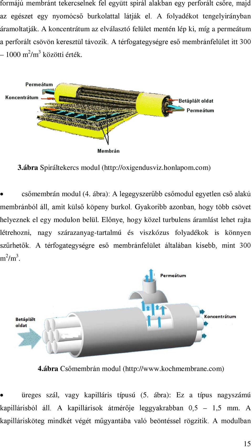 honlapom.com) csőmembrán modul (4. ábra): A legegyszerűbb csőmodul egyetlen cső alakú membránból áll, amit külső köpeny burkol. Gyakoribb azonban, hogy több csövet helyeznek el egy modulon belül.