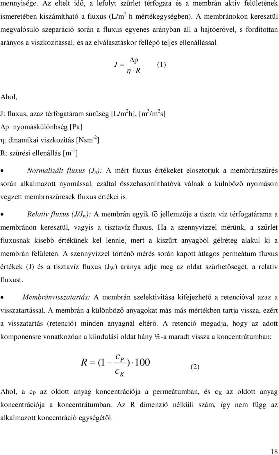 J p = η R (1) Ahol, J: fluxus, azaz térfogatáram sűrűség [L/m 2 h], [m 3 /m 2 s] Δp: nyomáskülönbség [Pa] η: dinamikai viszkozitás [Nsm -2 ] R: szűrési ellenállás [m -1 ] Normalizált fluxus (J n ): A