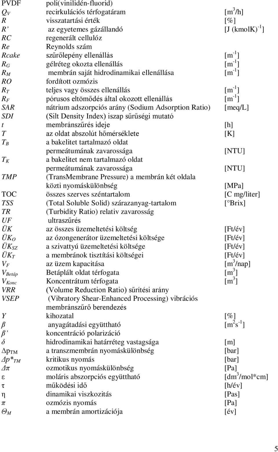 által okozott ellenállás [m -1 ] SAR nátrium adszorpciós arány (Sodium Adsorption Ratio) [meq/l] SDI (Silt Density Index) iszap sűrűségi mutató t membránszűrés ideje [h] T az oldat abszolút