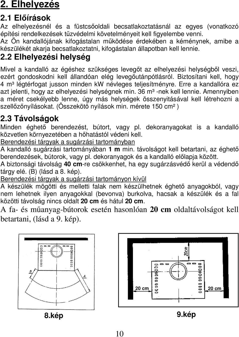 2 Elhelyezési helység Mivel a kandalló az égéshez szükséges levegıt az elhelyezési helységbıl veszi, ezért gondoskodni kell állandóan elég levegıutánpótlásról.