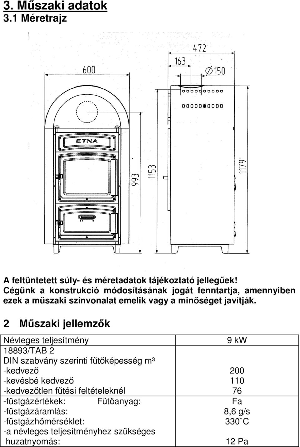 2 Mőszaki jellemzık Névleges teljesítmény 18893/TAB 2 DIN szabvány szerinti főtıképesség m³ -kedvezı -kevésbé kedvezı -kedvezıtlen