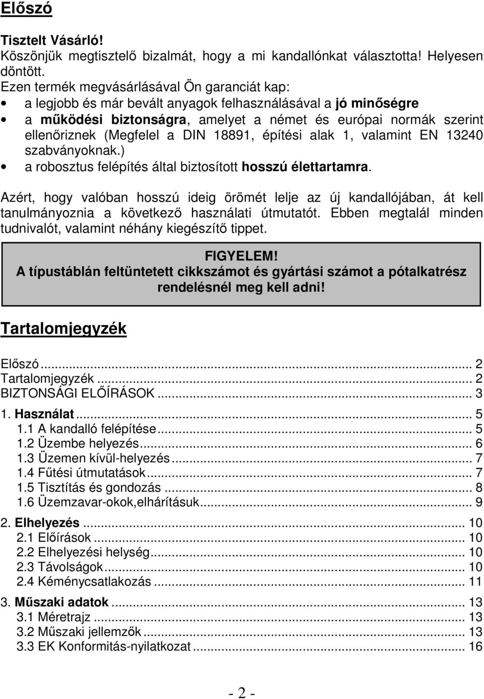 a DIN 18891, építési alak 1, valamint EN 13240 szabványoknak.) a robosztus felépítés által biztosított hosszú élettartamra.