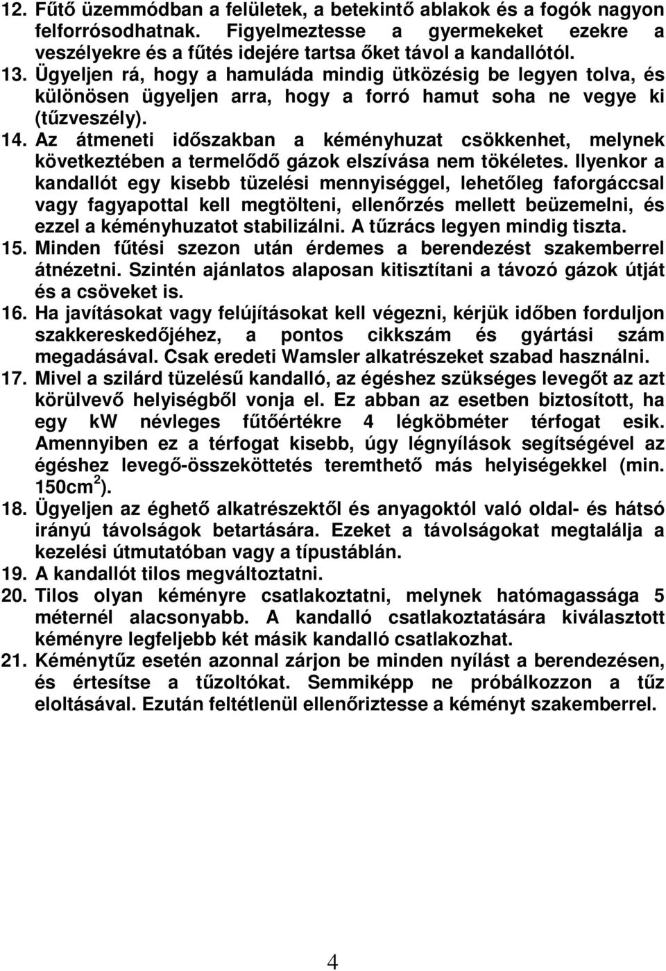 Az átmeneti idıszakban a kéményhuzat csökkenhet, melynek következtében a termelıdı gázok elszívása nem tökéletes.