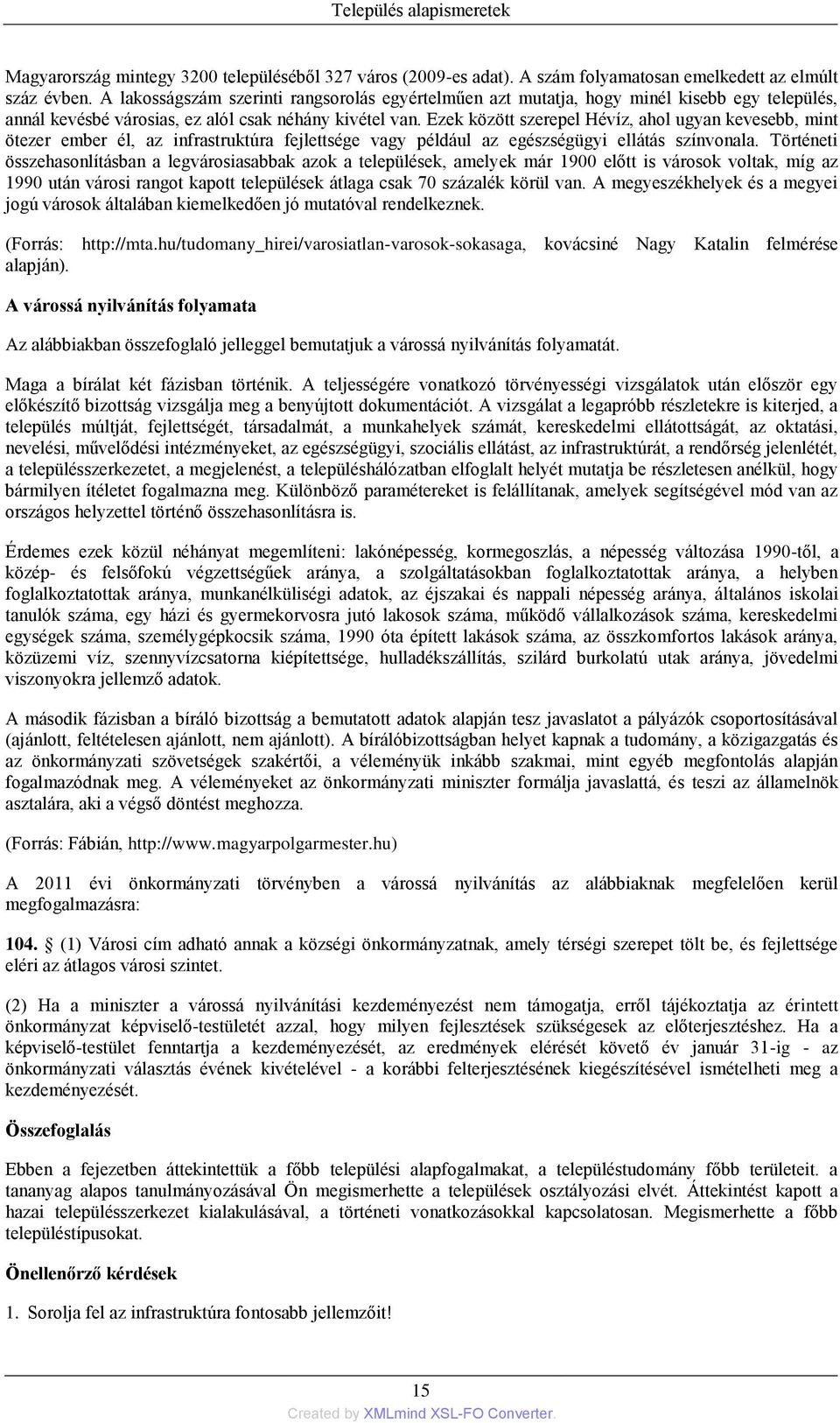 Ezek között szerepel Hévíz, ahol ugyan kevesebb, mint ötezer ember él, az infrastruktúra fejlettsége vagy például az egészségügyi ellátás színvonala.