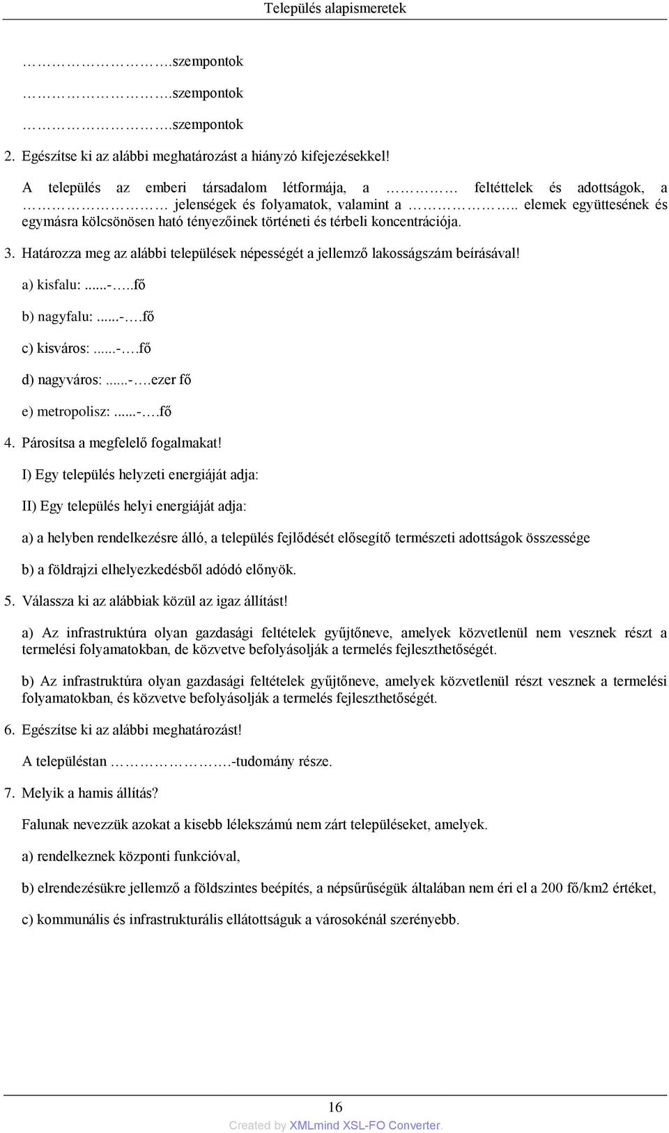 . elemek együttesének és egymásra kölcsönösen ható tényezőinek történeti és térbeli koncentrációja. 3. Határozza meg az alábbi települések népességét a jellemző lakosságszám beírásával! a) kisfalu:...-.