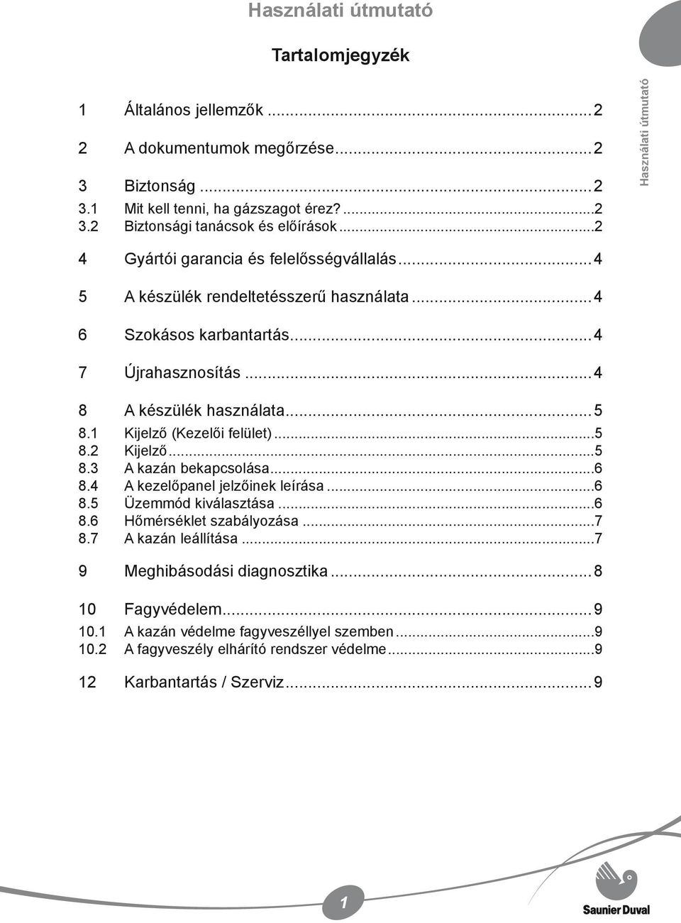 1 Kijelző (Kezelői felület)...5 8.2 Kijelző...5 8.3 A kazán bekapcsolása...6 8.4 A kezelőpanel jelzőinek leírása...6 8.5 Üzemmód kiválasztása...6 8.6 Hőmérséklet szabályozása...7 8.