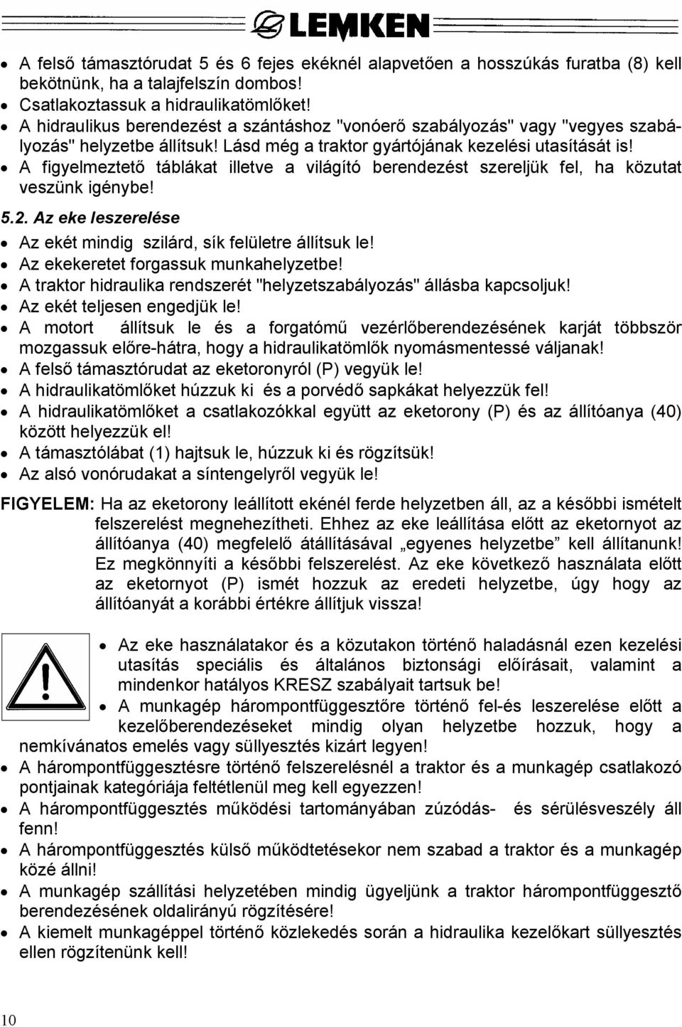 A figyelmeztető táblákat illetve a világító berendezést szereljük fel, ha közutat veszünk igénybe! 5.2. Az eke leszerelése Az ekét mindig szilárd, sík felületre állítsuk le!