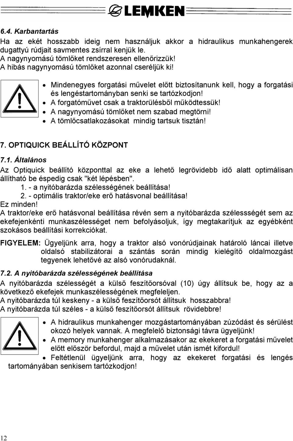 A forgatóművet csak a traktorülésből működtessük! A nagynyomású tömlőket nem szabad megtörni! A tömlőcsatlakozásokat mindig tartsuk tisztán! 7. OPTIQUICK BEÁLLÍTÓ KÖZPONT 7.1.