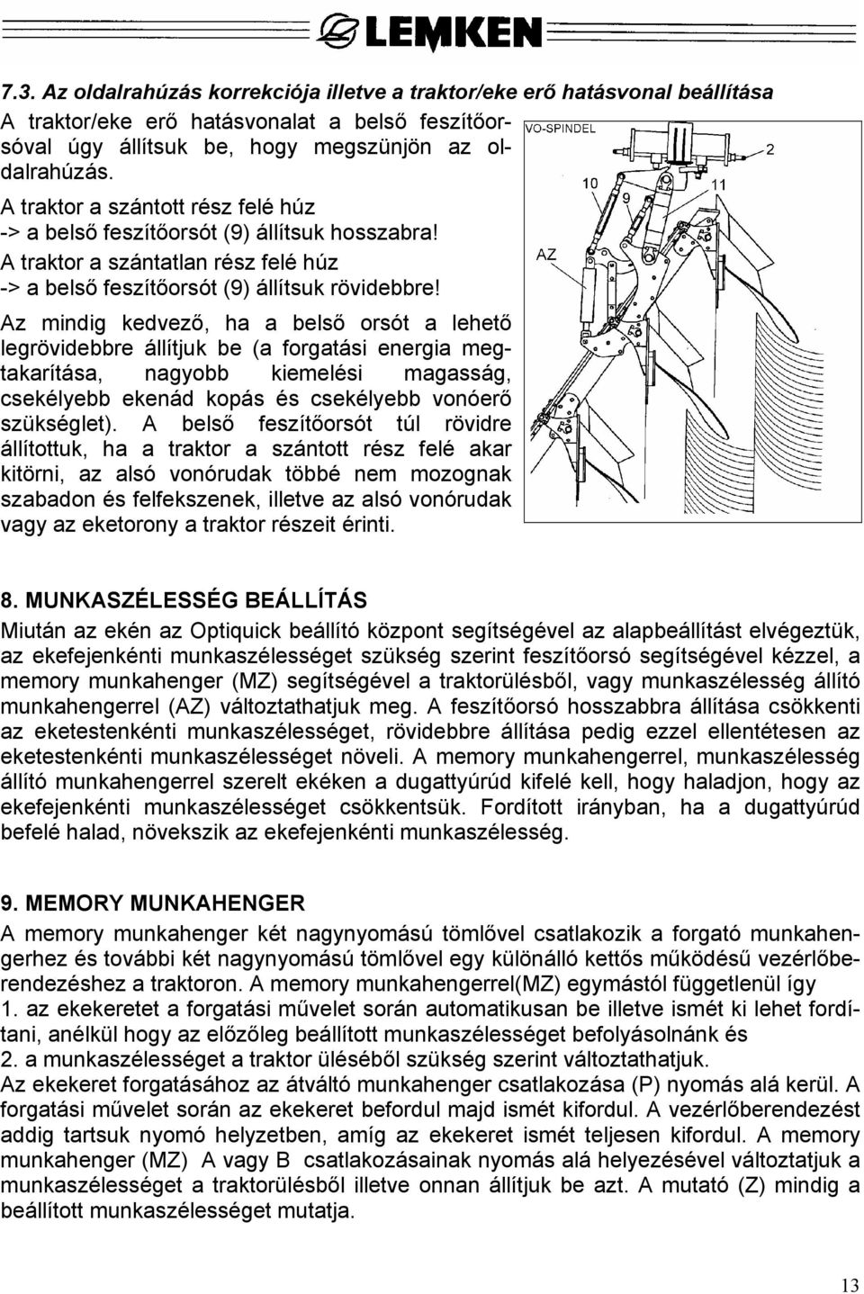 Az mindig kedvező, ha a belső orsót a lehető legrövidebbre állítjuk be (a forgatási energia megtakarítása, nagyobb kiemelési magasság, csekélyebb ekenád kopás és csekélyebb vonóerő szükséglet).