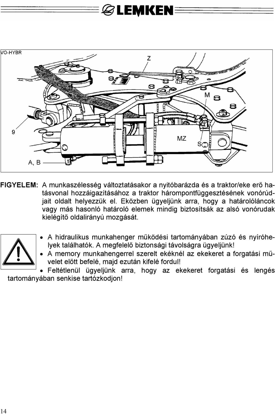 A hidraulikus munkahenger működési tartományában zúzó és nyíróhelyek találhatók. A megfelelő biztonsági távolságra ügyeljünk!