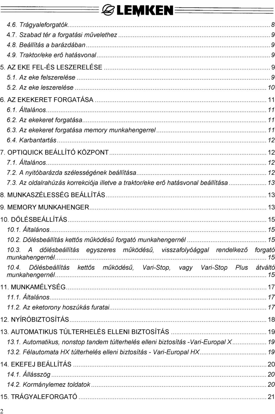 OPTIQUICK BEÁLLÍTÓ KÖZPONT... 12 7.1. Általános...12 7.2. A nyitóbarázda szélességének beállítása...12 7.3. Az oldalrahúzás korrekciója illetve a traktor/eke erő hatásvonal beállítása...13 8.