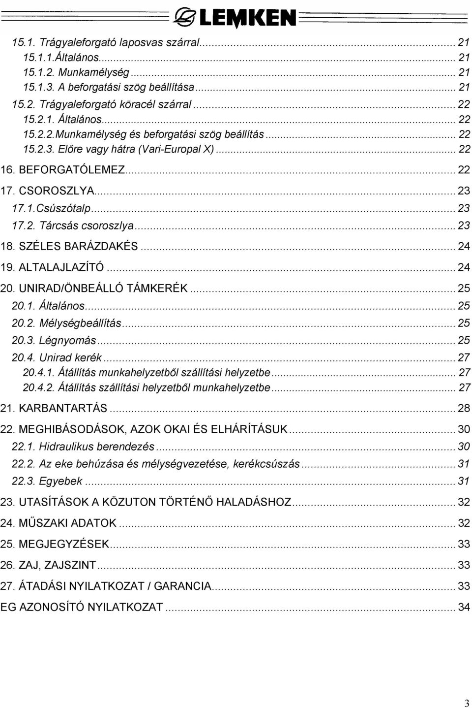 ..23 18. SZÉLES BARÁZDAKÉS... 24 19. ALTALAJLAZÍTÓ... 24 20. UNIRAD/ÖNBEÁLLÓ TÁMKERÉK... 25 20.1. Általános...25 20.2. Mélységbeállítás...25 20.3. Légnyomás...25 20.4. Unirad kerék...27 20.4.1. Átállítás munkahelyzetből szállítási helyzetbe.