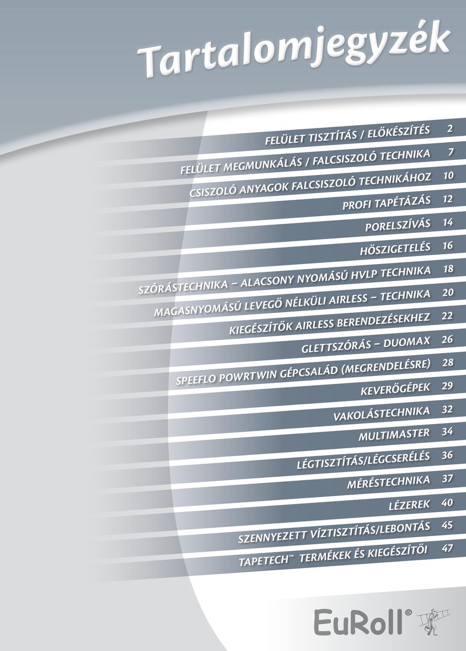 20 Kiegészítők airless berendezésekhez 22 glettszórás DUOMAX 26 Speeflo PowrTwin gépcsalád (megrendelésre) 28 Keverőgépek 29 Vakolástechnika