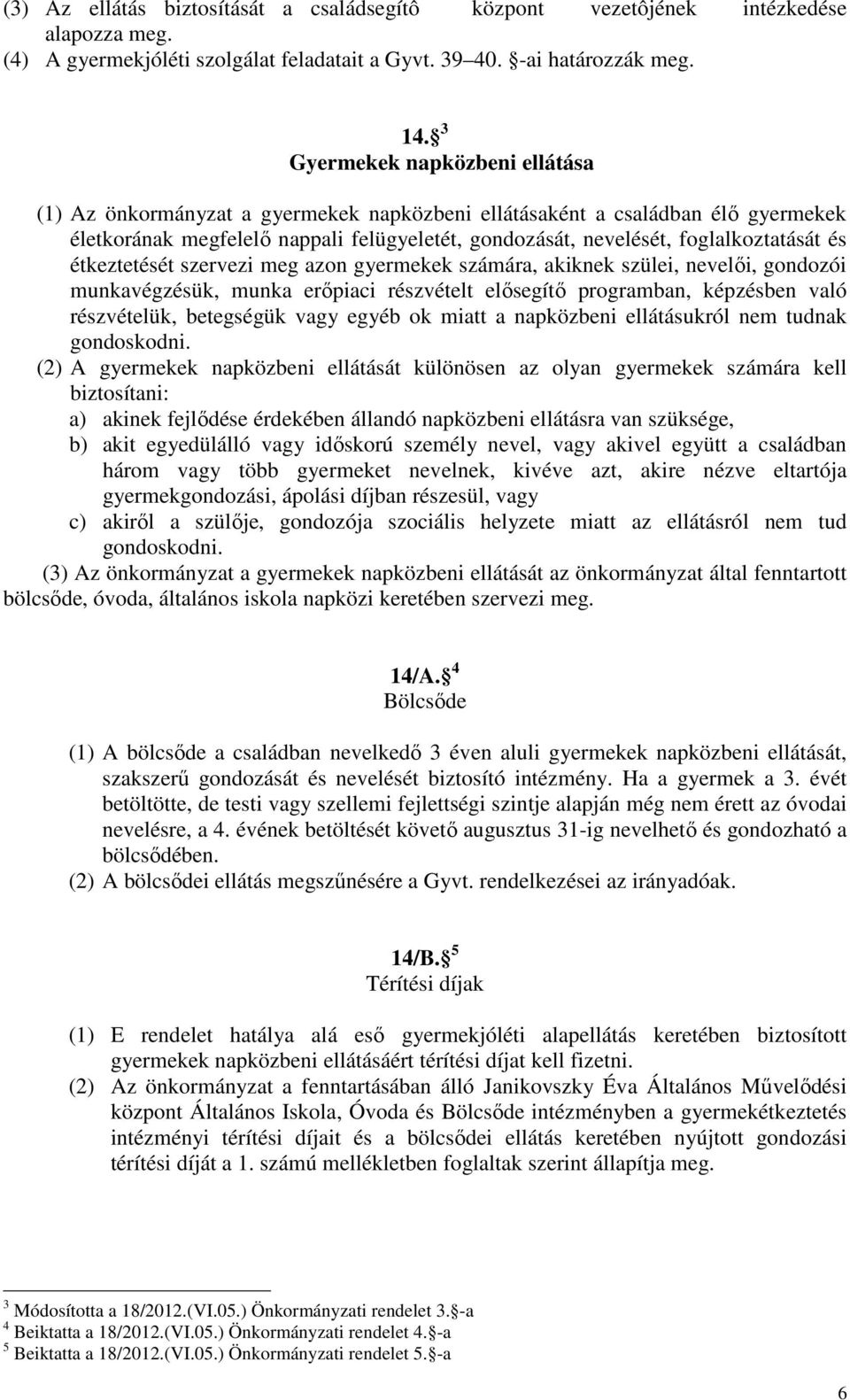 és étkeztetését szervezi meg azon gyermekek számára, akiknek szülei, nevelői, gondozói munkavégzésük, munka erőpiaci részvételt elősegítő programban, képzésben való részvételük, betegségük vagy egyéb