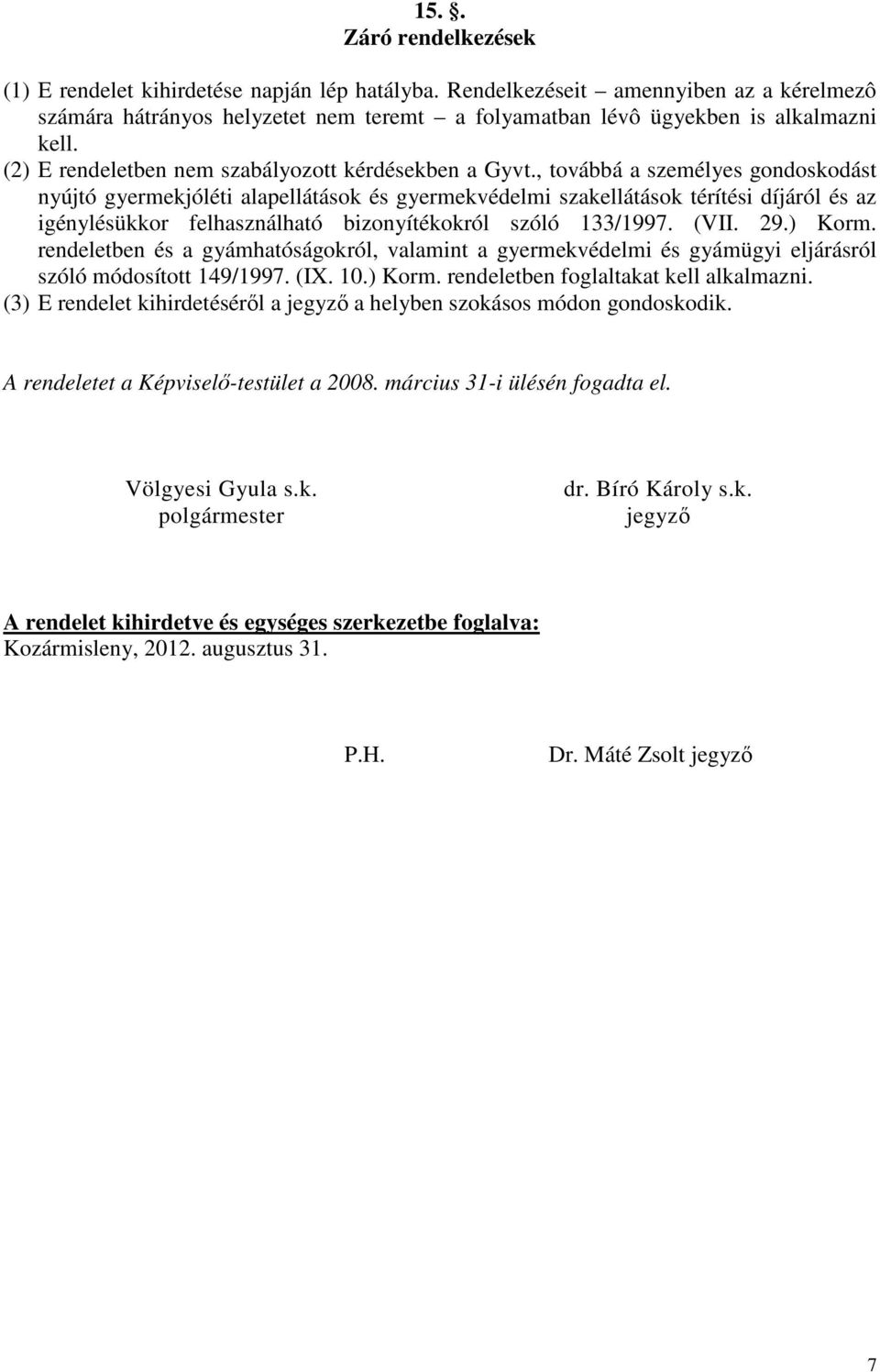 , továbbá a személyes gondoskodást nyújtó gyermekjóléti alapellátások és gyermekvédelmi szakellátások térítési díjáról és az igénylésükkor felhasználható bizonyítékokról szóló 133/1997. (VII. 29.