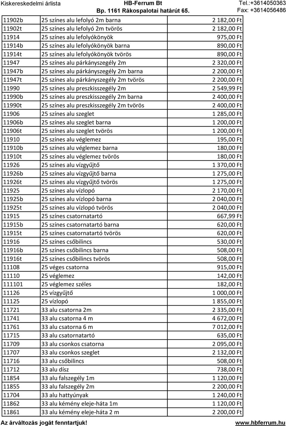 tvörös 2 200,00 Ft 11990 25 színes alu preszkisszegély 2m 2 549,99 Ft 11990b 25 színes alu preszkisszegély 2m barna 2 400,00 Ft 11990t 25 színes alu preszkisszegély 2m tvörös 2 400,00 Ft 11906 25