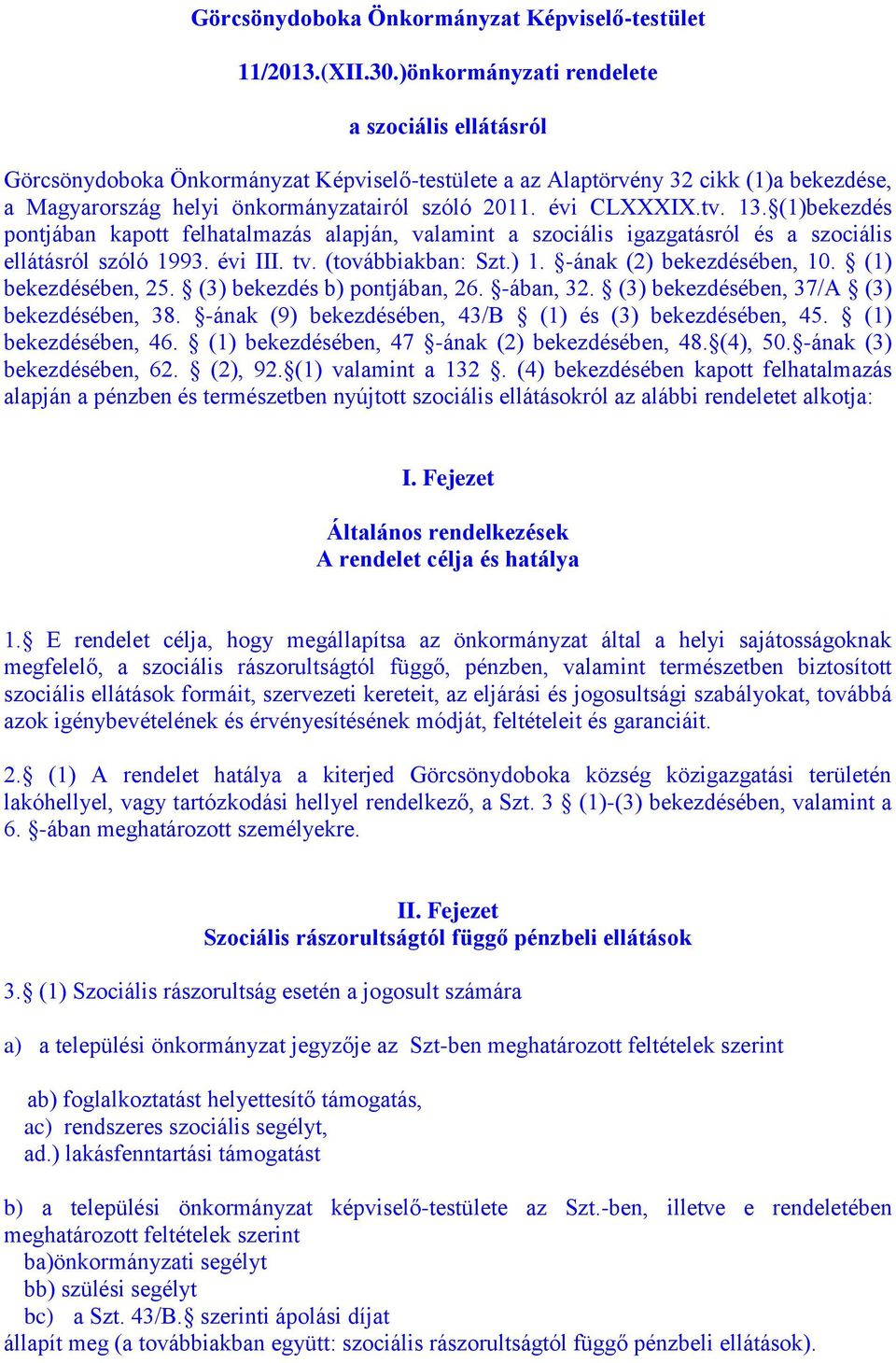 tv. 13. (1)bekezdés pontjában kapott felhatalmazás alapján, valamint a szociális igazgatásról és a szociális ellátásról szóló 1993. évi III. tv. (továbbiakban: Szt.) 1. -ának (2) bekezdésében, 10.
