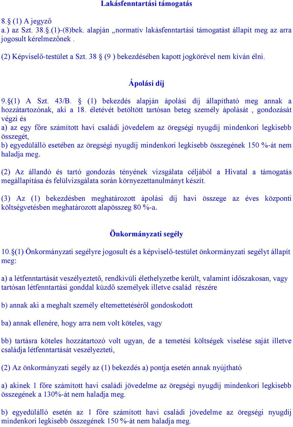 életévét betöltött tartósan beteg személy ápolását, gondozását végzi és a) az egy főre számított havi családi jövedelem az öregségi nyugdíj mindenkori legkisebb összegét, b) egyedülálló esetében az