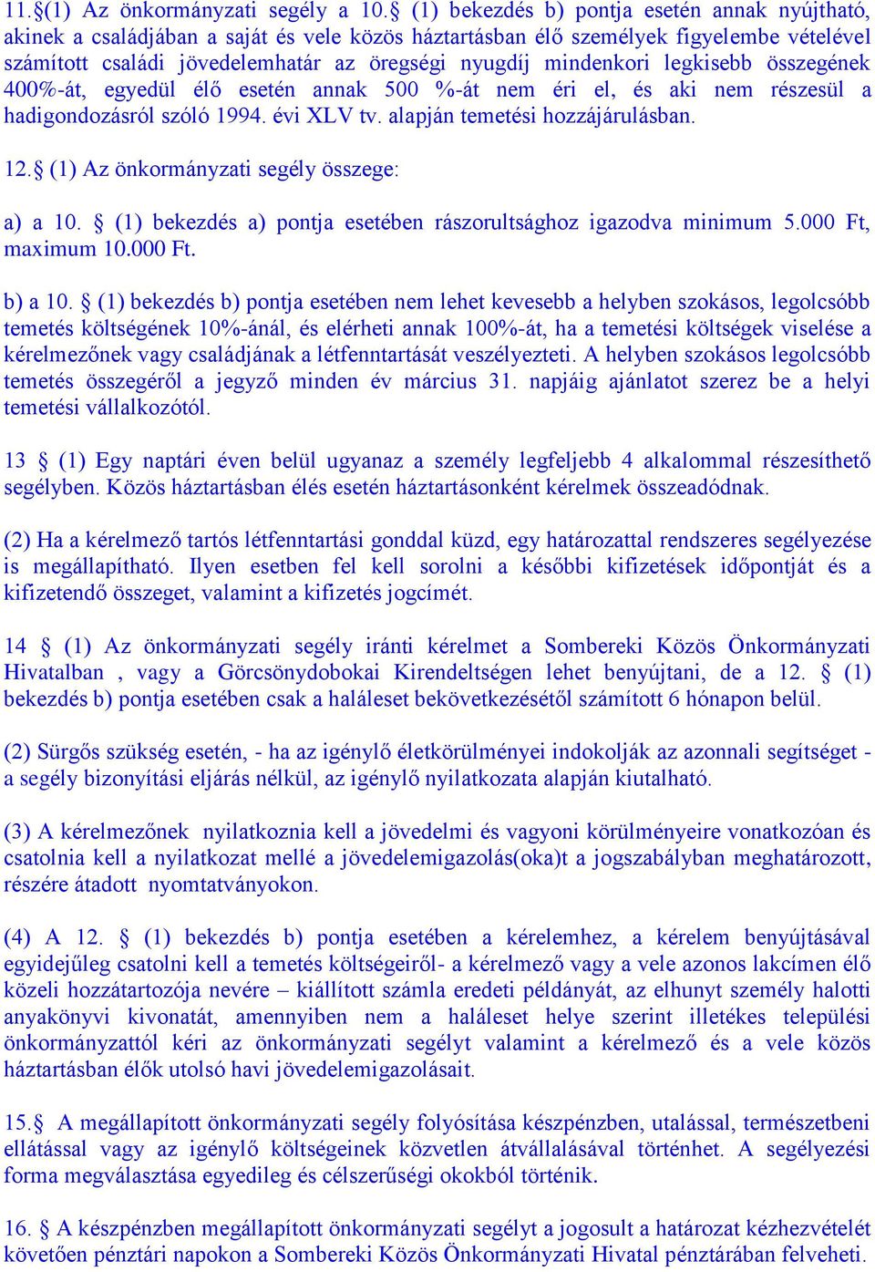mindenkori legkisebb összegének 400%-át, egyedül élő esetén annak 500 %-át nem éri el, és aki nem részesül a hadigondozásról szóló 1994. évi XLV tv. alapján temetési hozzájárulásban. 12.