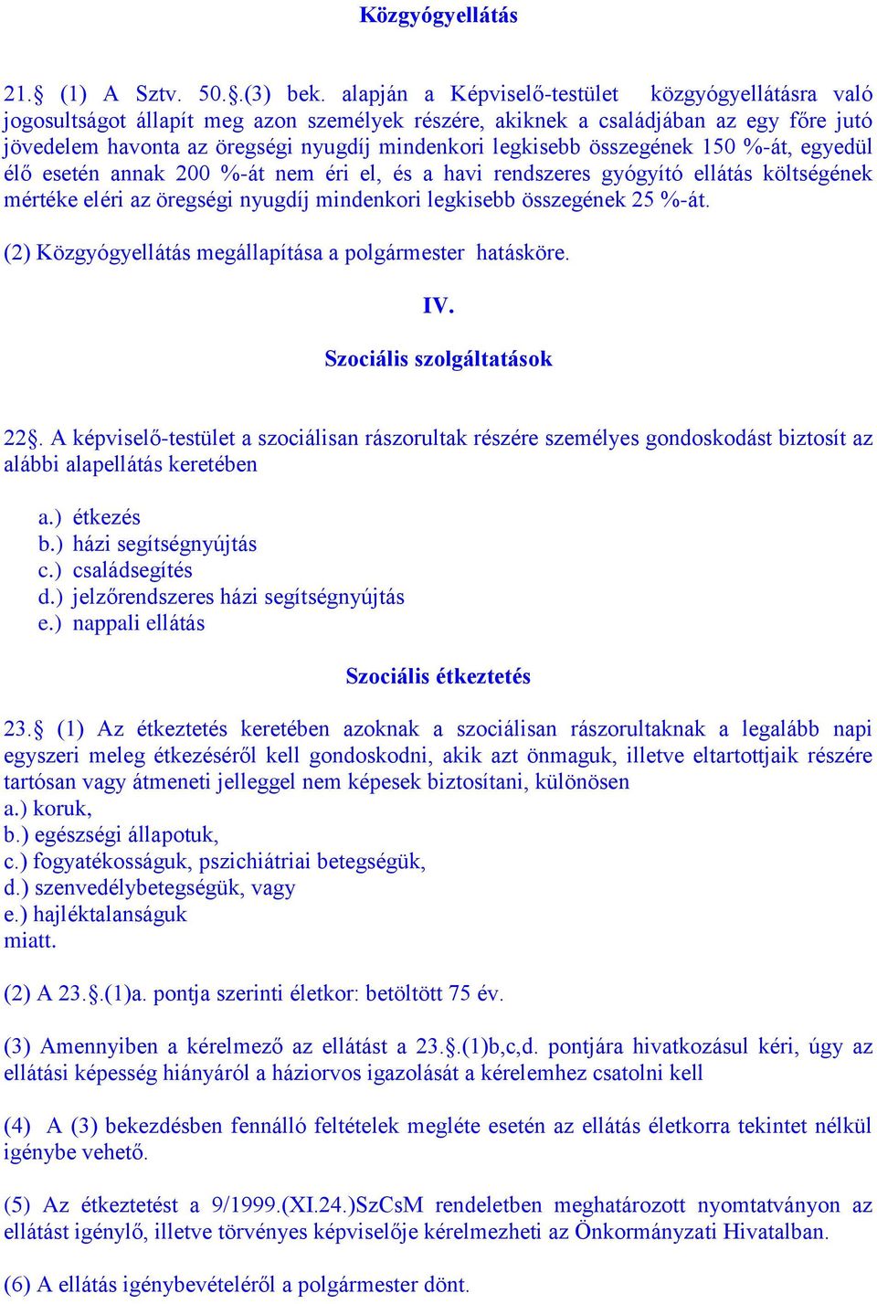 összegének 150 %-át, egyedül élő esetén annak 200 %-át nem éri el, és a havi rendszeres gyógyító ellátás költségének mértéke eléri az öregségi nyugdíj mindenkori legkisebb összegének 25 %-át.