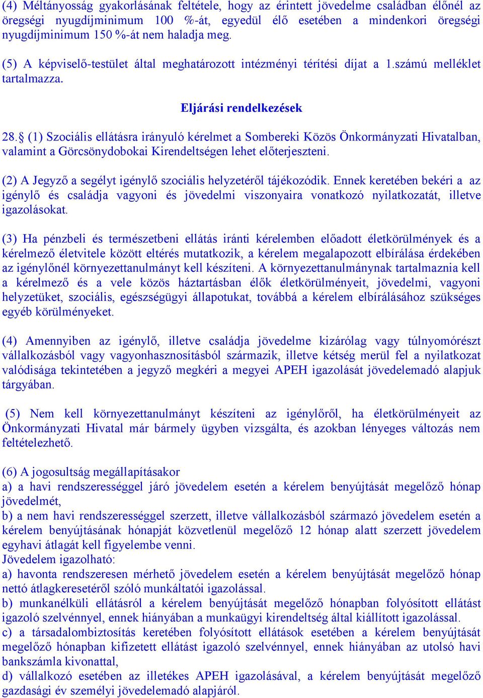 (1) Szociális ellátásra irányuló kérelmet a Sombereki Közös Önkormányzati Hivatalban, valamint a Görcsönydobokai Kirendeltségen lehet előterjeszteni.
