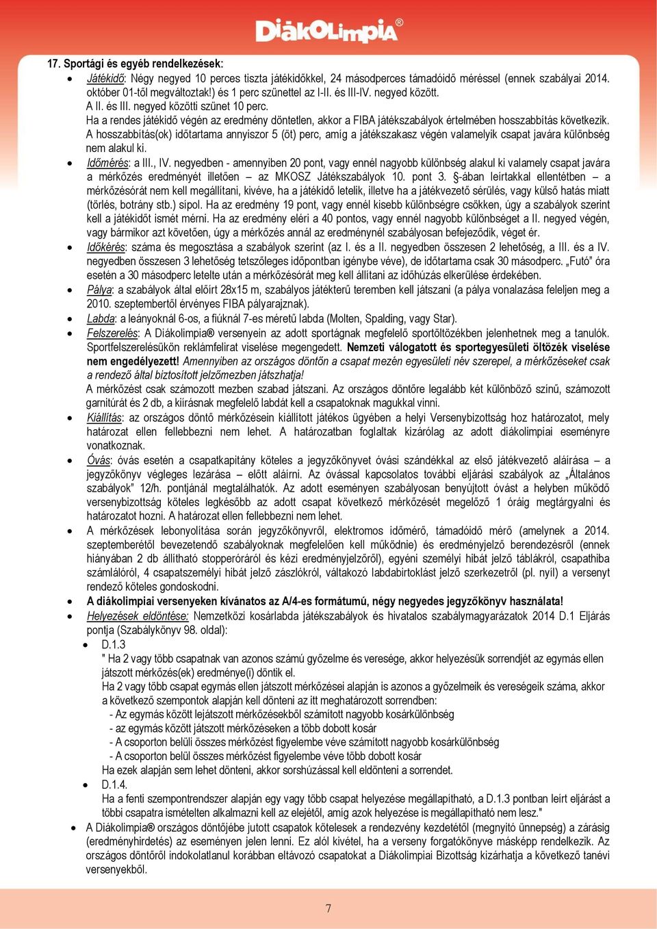 Ha a rendes játékidő végén az eredmény döntetlen, akkor a FIBA játékszabályok értelmében hosszabbítás következik.