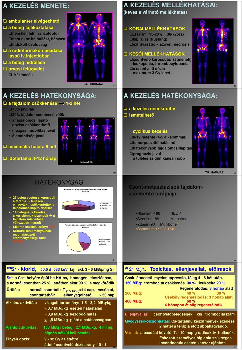 necrosis KÉSŐI MELLÉKHATÁSOK csontvelő károsodás (átmeneti) leukopenia, thrombocytopenia a csontvelő dózis maximum 3 Gy lehet A.