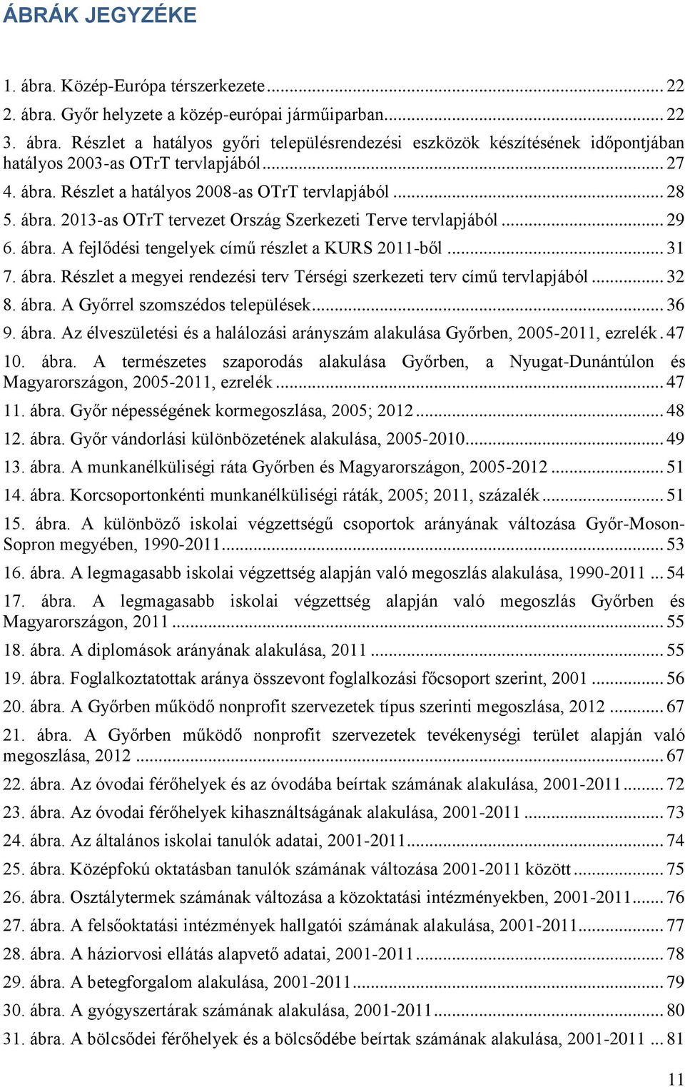 .. 31 7. ábra. Részlet a megyei rendezési terv Térségi szerkezeti terv című tervlapjából... 32 8. ábra. A Győrrel szomszédos települések... 36 9. ábra. Az élveszületési és a halálozási arányszám alakulása Győrben, 2005-2011, ezrelék.