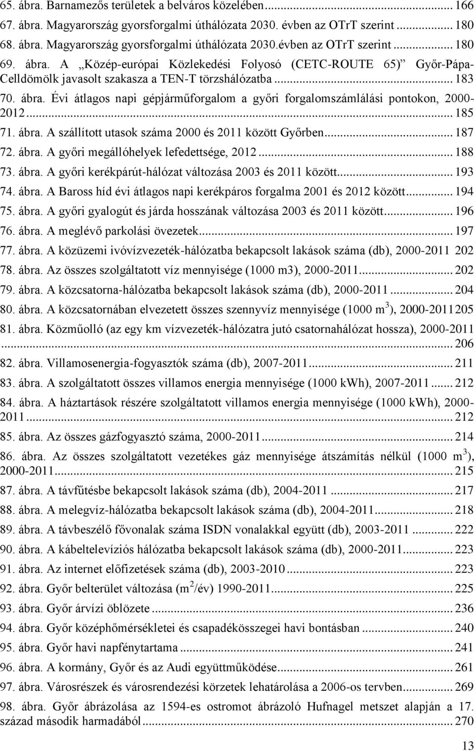 Évi átlagos napi gépjárműforgalom a győri forgalomszámlálási pontokon, 2000-2012... 185 71. ábra. A szállított utasok száma 2000 és 2011 között Győrben... 187 72. ábra. A győri megállóhelyek lefedettsége, 2012.