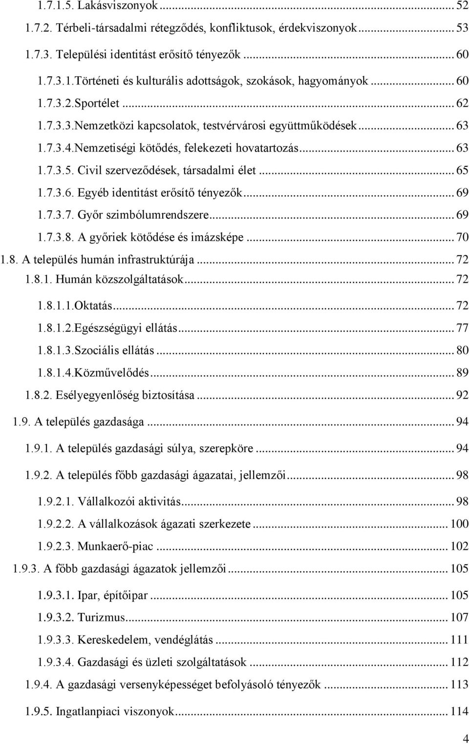 Civil szerveződések, társadalmi élet... 65 1.7.3.6. Egyéb identitást erősítő tényezők... 69 1.7.3.7. Győr szimbólumrendszere... 69 1.7.3.8. A győriek kötődése és imázsképe... 70 1.8. A település humán infrastruktúrája.