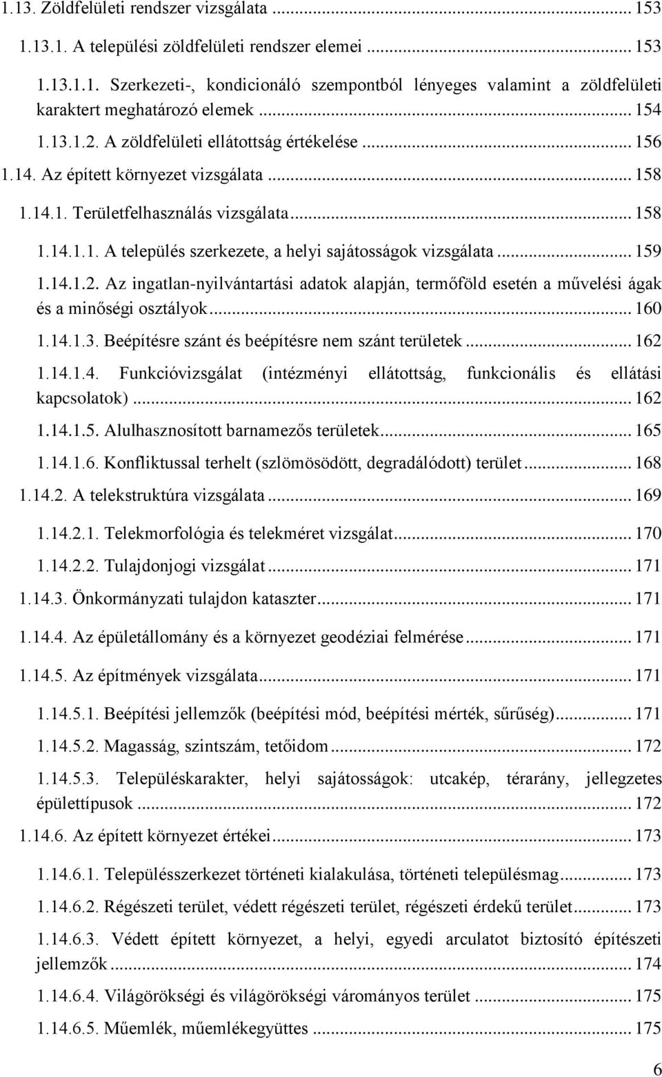 .. 159 1.14.1.2. Az ingatlan-nyilvántartási adatok alapján, termőföld esetén a művelési ágak és a minőségi osztályok... 160 1.14.1.3. Beépítésre szánt és beépítésre nem szánt területek... 162 1.14.1.4. Funkcióvizsgálat (intézményi ellátottság, funkcionális és ellátási kapcsolatok).