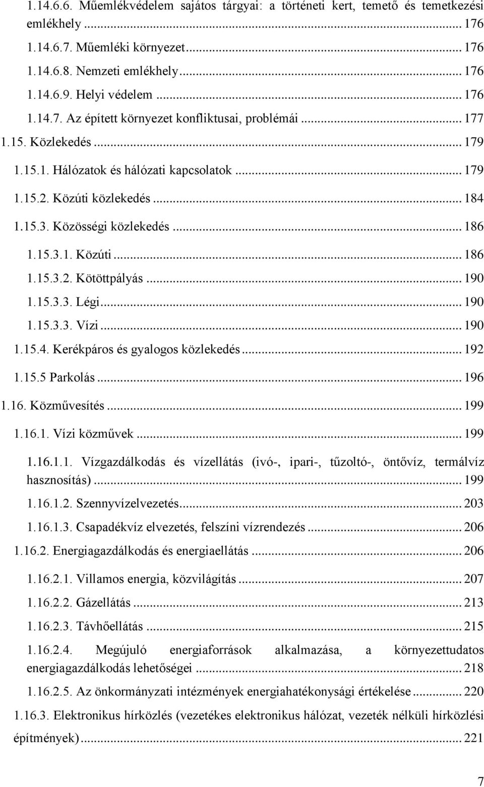 Közösségi közlekedés... 186 1.15.3.1. Közúti... 186 1.15.3.2. Kötöttpályás... 190 1.15.3.3. Légi... 190 1.15.3.3. Vízi... 190 1.15.4. Kerékpáros és gyalogos közlekedés... 192 1.15.5 Parkolás... 196 1.