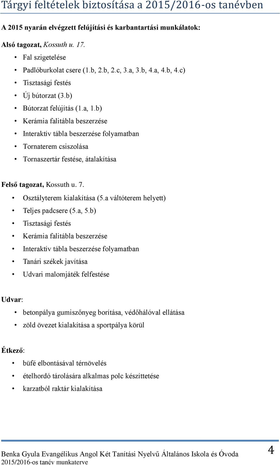 b) Kerámia falitábla beszerzése Interaktív tábla beszerzése folyamatban Tornaterem csiszolása Tornaszertár festése, átalakítása Felső tagozat, Kossuth u. 7. Osztályterem kialakítása (5.