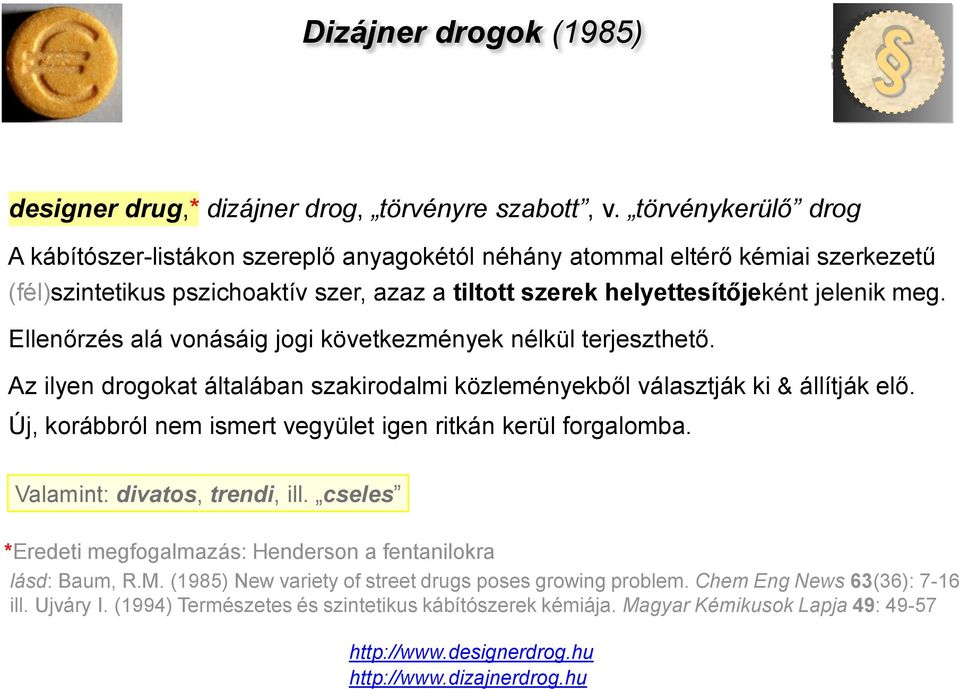 Ellenőrzés alá vonásáig jogi következmények nélkül terjeszthető. Az ilyen drogokat általában szakirodalmi közleményekből választják ki & állítják elő.