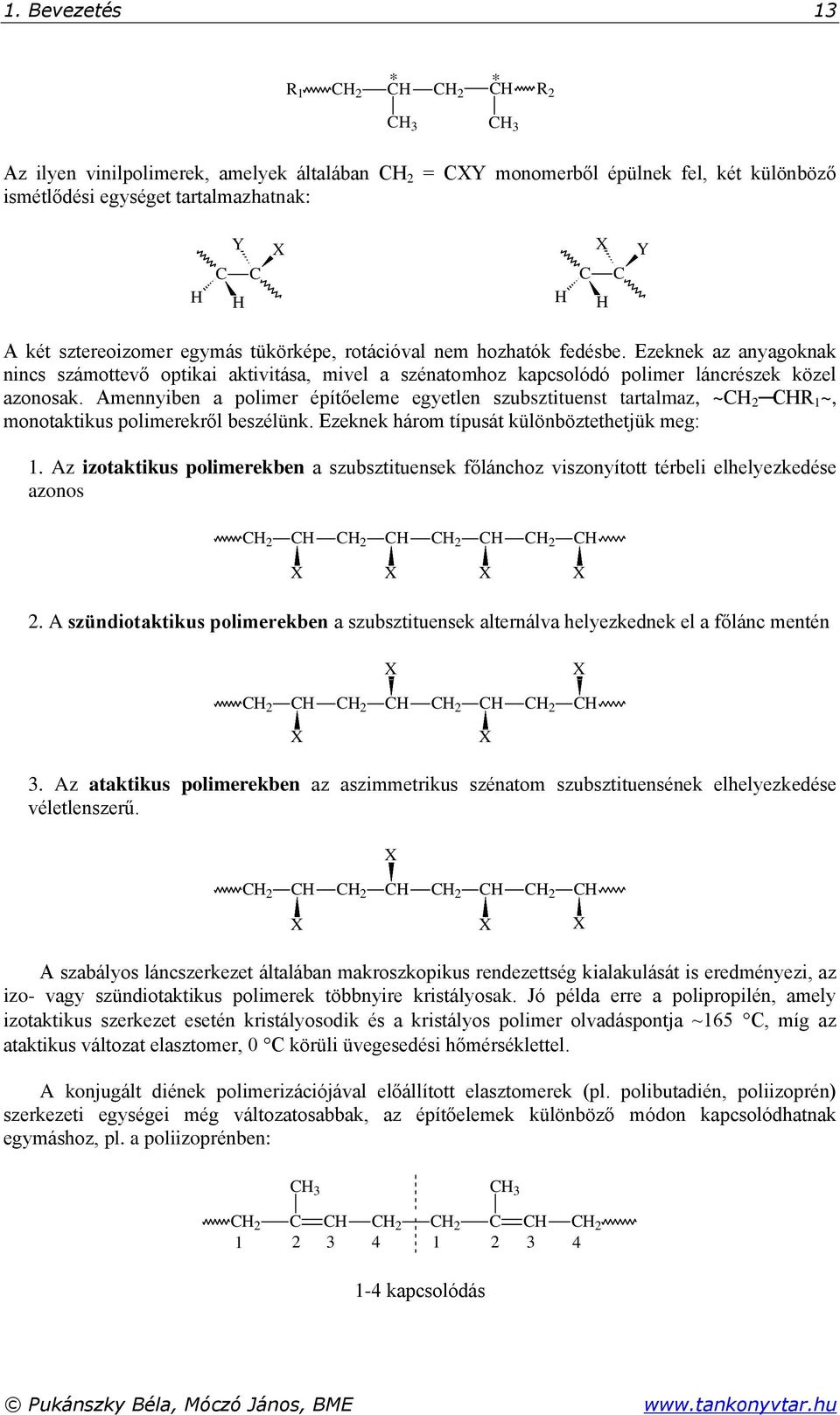 Ezeknek az anyagoknak nincs számottevő optikai aktivitása, mivel a szénatomhoz kapcsolódó polimer láncrészek közel azonosak.