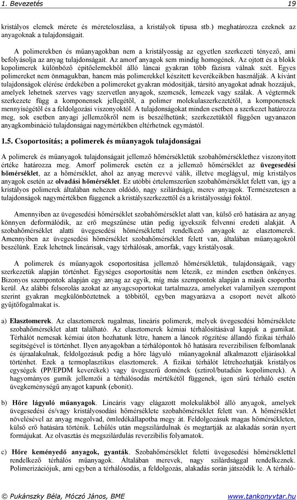 Az ojtott és a blokk kopolimerek különböző építőelemekből álló láncai gyakran több fázisra válnak szét. Egyes polimereket nem önmagukban, hanem más polimerekkel készített keverékeikben használják.