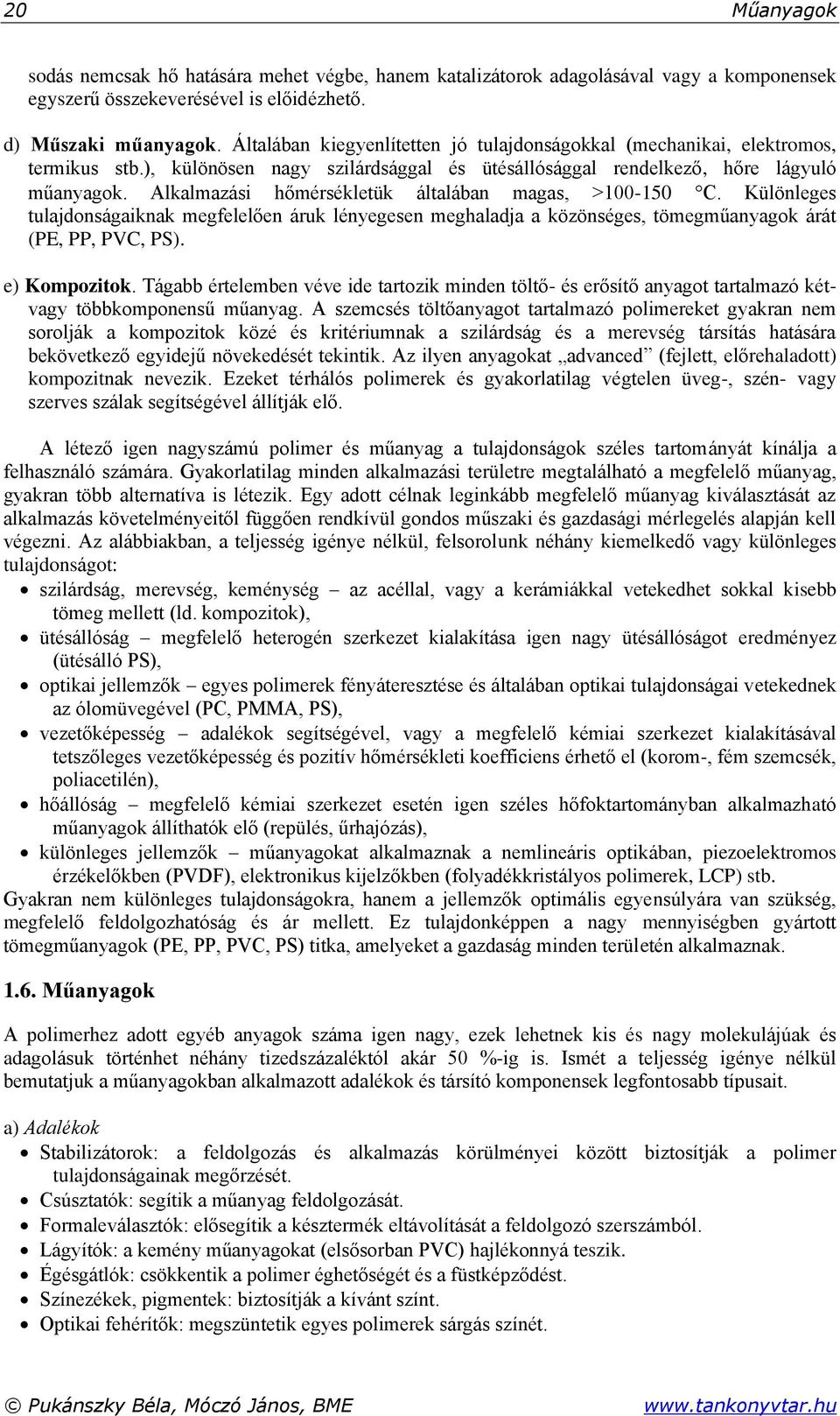 Alkalmazási hőmérsékletük általában magas, >100-150 C. Különleges tulajdonságaiknak megfelelően áruk lényegesen meghaladja a közönséges, tömegműanyagok árát (PE, PP, PVC, PS). e) Kompozitok.