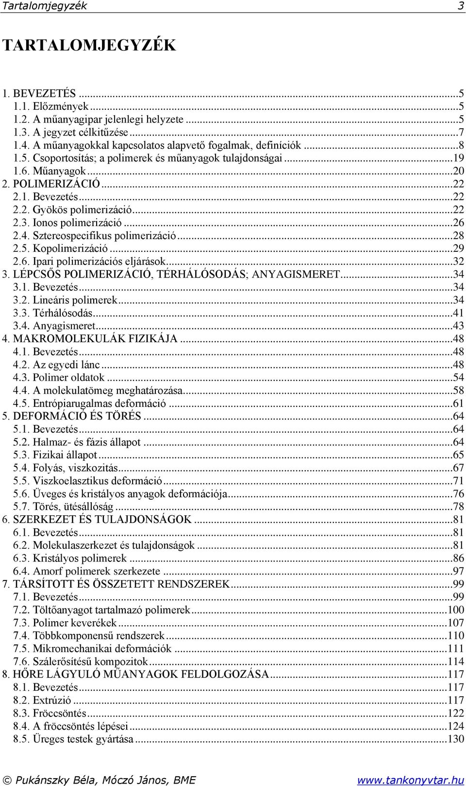 .. 22 2.3. Ionos polimerizáció... 26 2.4. Sztereospecifikus polimerizáció... 28 2.5. Kopolimerizáció... 29 2.6. Ipari polimerizációs eljárások... 32 3.